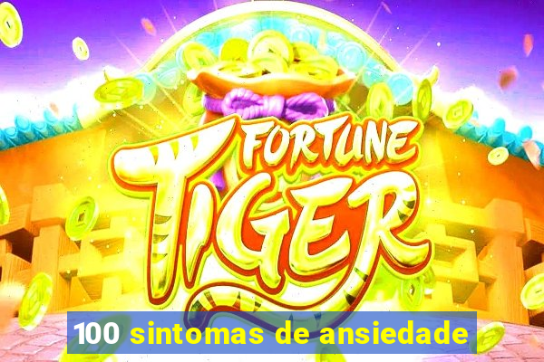 100 sintomas de ansiedade